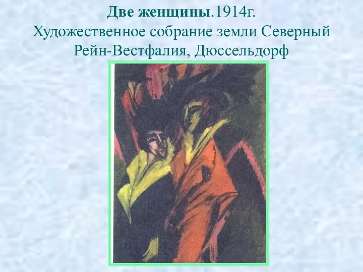 Две женщины.1914г. Художественное собрание земли Северный Рейн-Вестфалия, Дюссельдорф