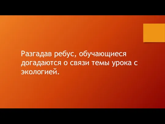 Разгадав ребус, обучающиеся догадаются о связи темы урока с экологией.