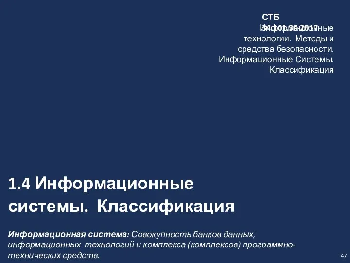 47 1.4 Информационные системы. Классификация СТБ 34.101.30-2017 Информационные технологии. Методы