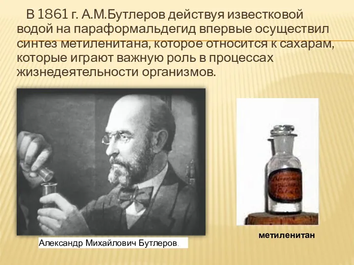 В 1861 г. А.М.Бутлеров действуя известковой водой на параформальдегид впервые