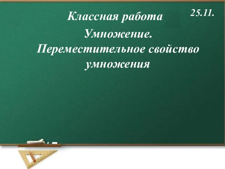 Классная работа 25.11. Умножение. Переместительное свойство умножения