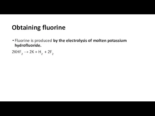 Obtaining fluorine Fluorine is produced by the electrolysis of molten