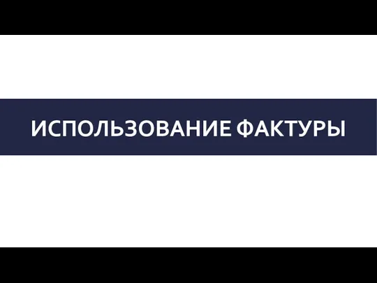 ИСПОЛЬЗОВАНИЕ ФАКТУРЫ