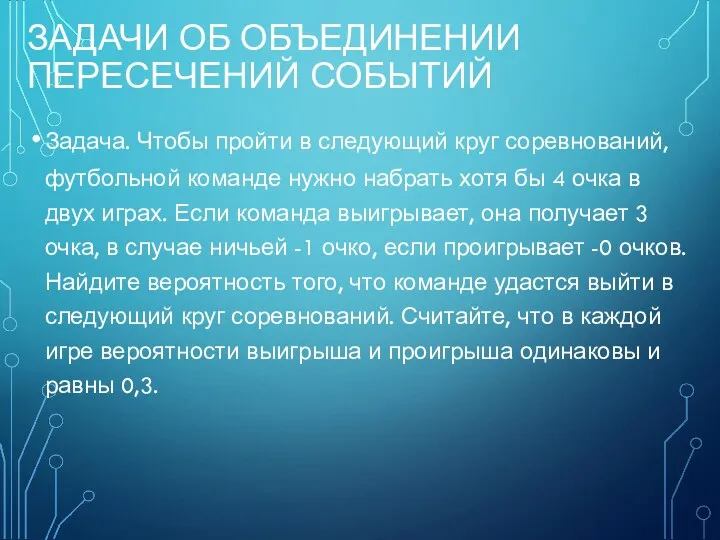 ЗАДАЧИ ОБ ОБЪЕДИНЕНИИ ПЕРЕСЕЧЕНИЙ СОБЫТИЙ Задача. Чтобы пройти в следующий