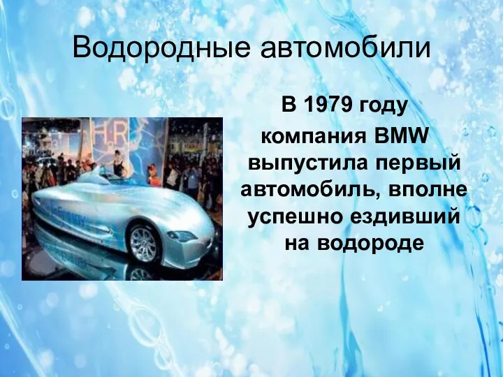 Водородные автомобили В 1979 году компания BMW выпустила первый автомобиль, вполне успешно ездивший на водороде