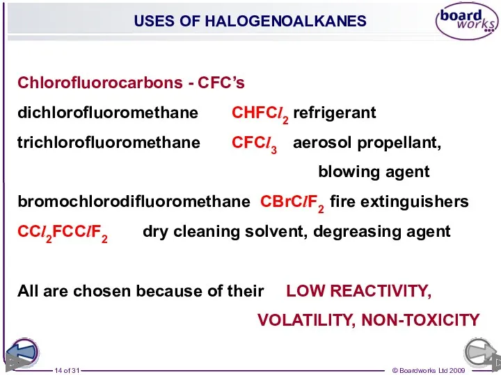 USES OF HALOGENOALKANES Chlorofluorocarbons - CFC’s dichlorofluoromethane CHFCl2 refrigerant trichlorofluoromethane