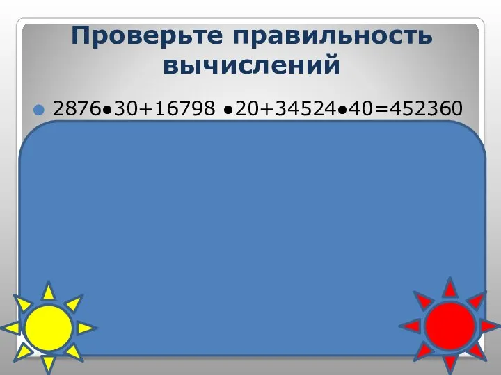 Проверьте правильность вычислений 2876●30+16798 ●20+34524●40=452360 Ход проверки: 2876≈3000 16798 ≈17000