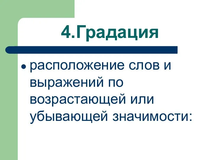 4.Градация расположение слов и выражений по возрастающей или убывающей значимости: