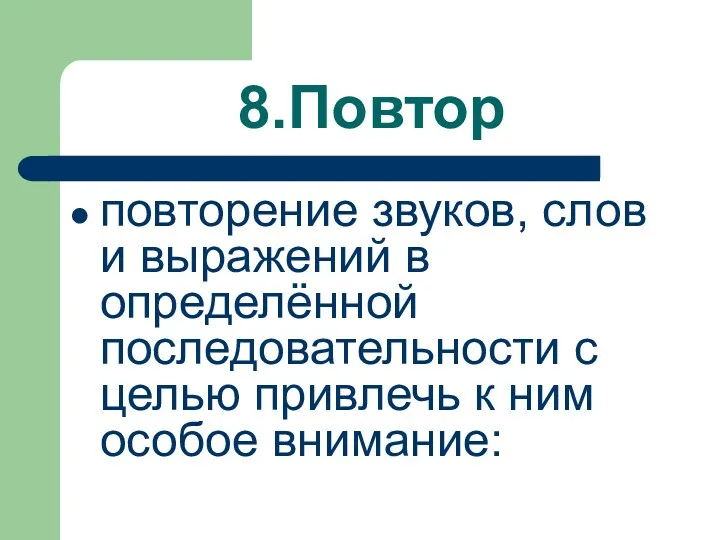 8.Повтор повторение звуков, слов и выражений в определённой последовательности с целью привлечь к ним особое внимание: