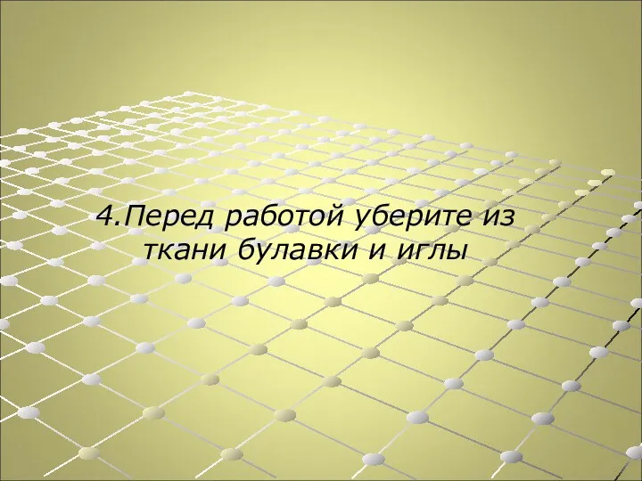 4.Перед работой уберите из ткани булавки и иглы