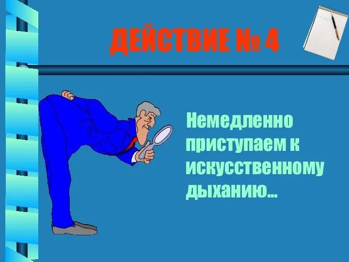 ДЕЙСТВИЕ № 4 Немедленно приступаем к искусственному дыханию…