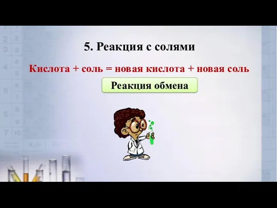 5. Реакция с солями Кислота + соль = новая кислота + новая соль Реакция обмена