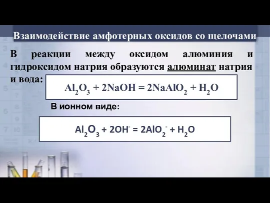 Взаимодействие амфотерных оксидов со щелочами Al2О3 + 2NaOH = 2NaAlO2