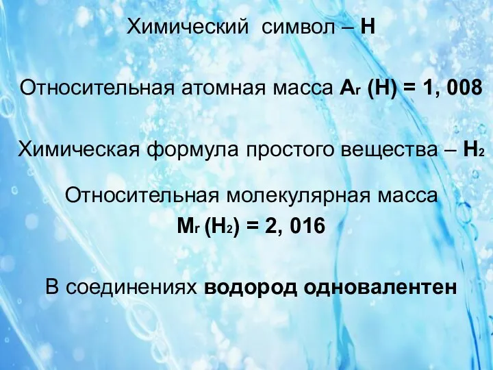 Химический символ – H Относительная атомная масса Ar (H) =