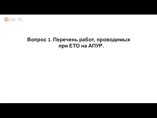 Вопрос 1. Перечень работ, проводимых при ЕТО на АПУР.