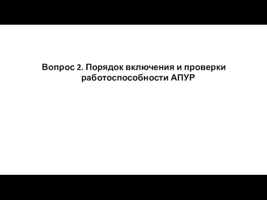 Вопрос 2. Порядок включения и проверки работоспособности АПУР