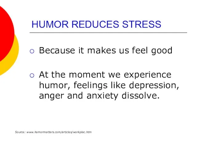 HUMOR REDUCES STRESS Because it makes us feel good At