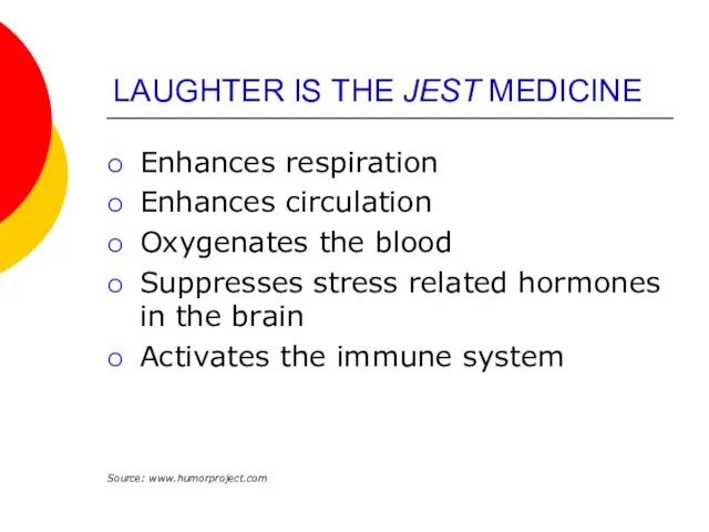 LAUGHTER IS THE JEST MEDICINE Enhances respiration Enhances circulation Oxygenates