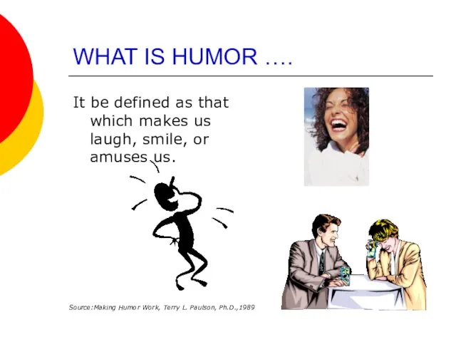WHAT IS HUMOR …. It be defined as that which