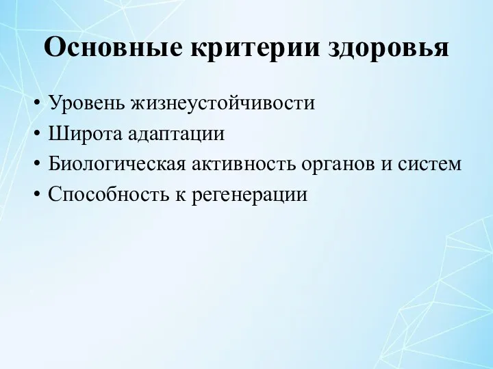 Основные критерии здоровья Уровень жизнеустойчивости Широта адаптации Биологическая активность органов и систем Способность к регенерации