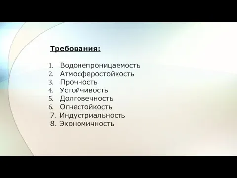 Требования: Водонепроницаемость Атмосферостойкость Прочность Устойчивость Долговечность Огнестойкость 7. Индустриальность 8. Экономичность