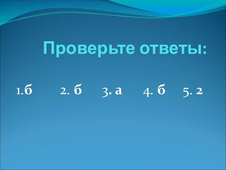 Проверьте ответы: 1.б 2. б 3. а 4. б 5. 2