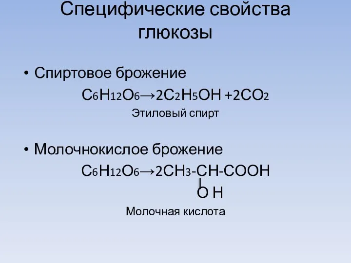 Специфические свойства глюкозы Спиртовое брожение С6Н12О6→2С2Н5ОН +2СО2 Этиловый спирт Молочнокислое брожение С6Н12О6→2СН3-СН-СООН О Н Молочная кислота
