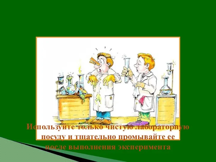 Используйте только чистую лабораторную посуду и тщательно промывайте ее после выполнения эксперимента