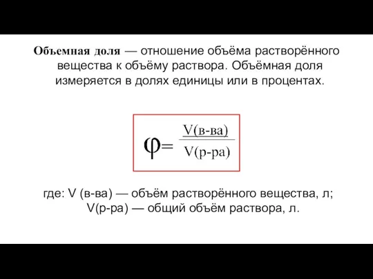 Объемная доля — отношение объёма растворённого вещества к объёму раствора.