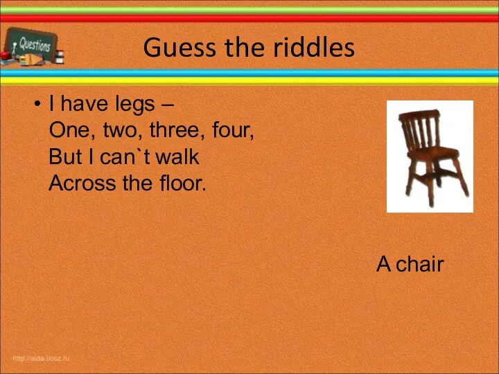 Guess the riddles I have legs – One, two, three,