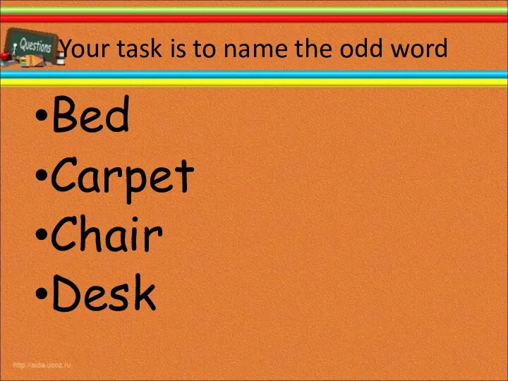 Your task is to name the odd word Bed Carpet Chair Desk