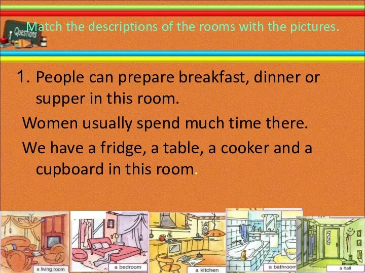 Match the descriptions of the rooms with the pictures. People