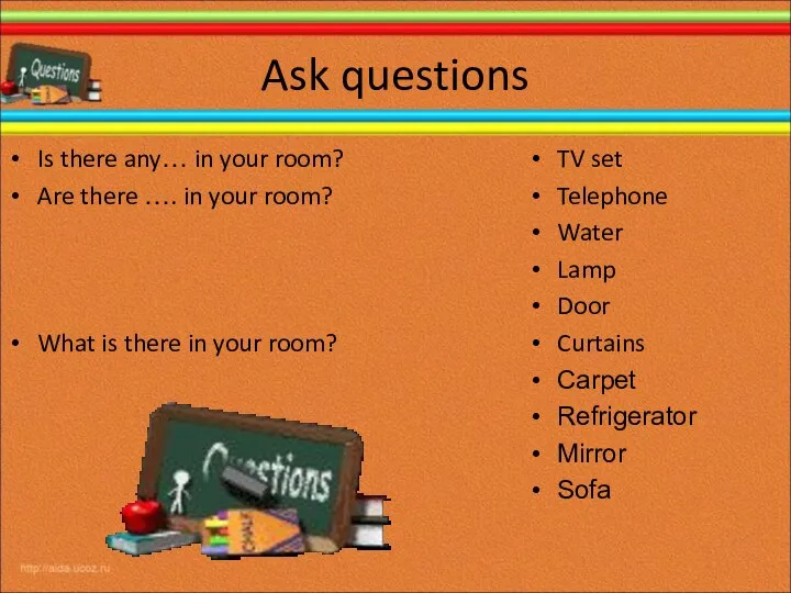 Ask questions Is there any… in your room? Are there