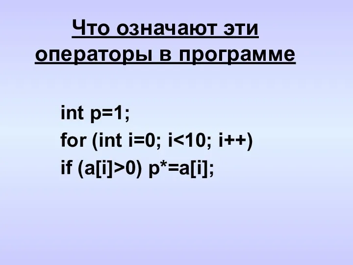 Что означают эти операторы в программе int p=1; for (int i=0; i if (a[i]>0) p*=a[i];