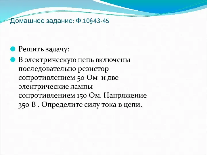 Домашнее задание: Ф.10§43-45 Решить задачу: В электрическую цепь включены последовательно