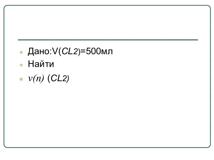 Дано:V(CL2)=500мл Найти v(n) (CL2)