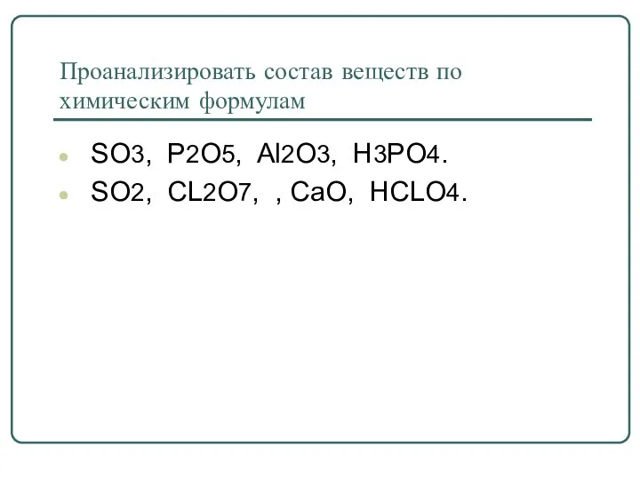 Проанализировать состав веществ по химическим формулам SO3, P2O5, Al2O3, H3PO4. SO2, CL2O7, , CaO, HCLO4.
