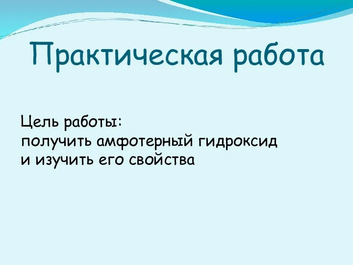 Практическая работа Цель работы: получить амфотерный гидроксид и изучить его свойства