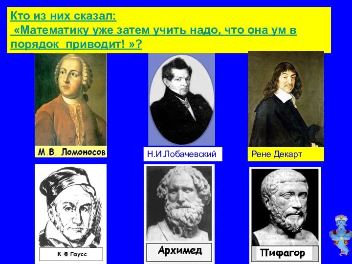 Кто из них сказал: «Математику уже затем учить надо, что