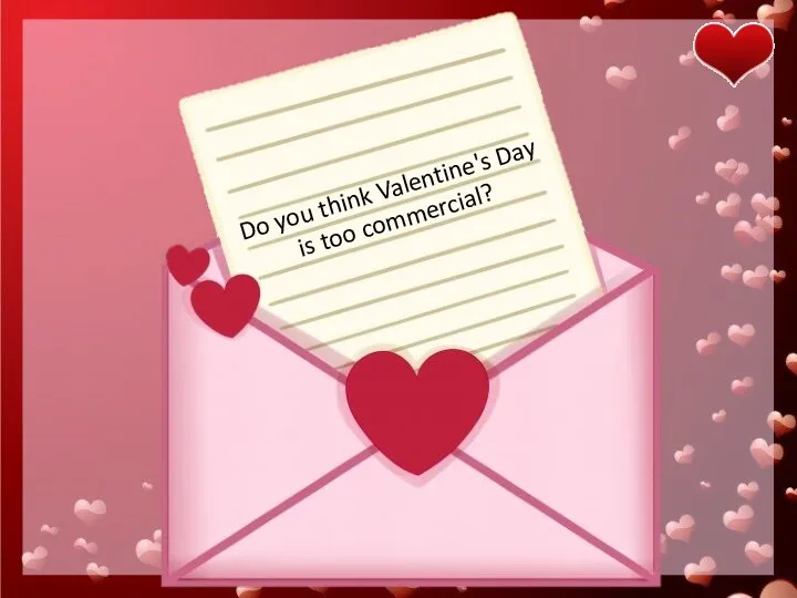 Do you think Valentine's Day is too commercial?