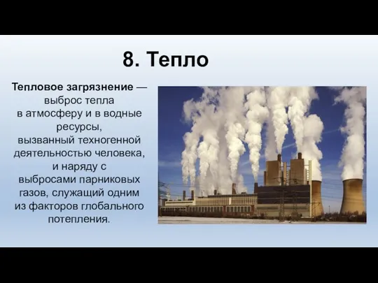 8. Тепло Тепловое загрязнение — выброс тепла в атмосферу и