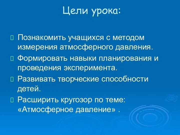 Цели урока: Познакомить учащихся с методом измерения атмосферного давления. Формировать