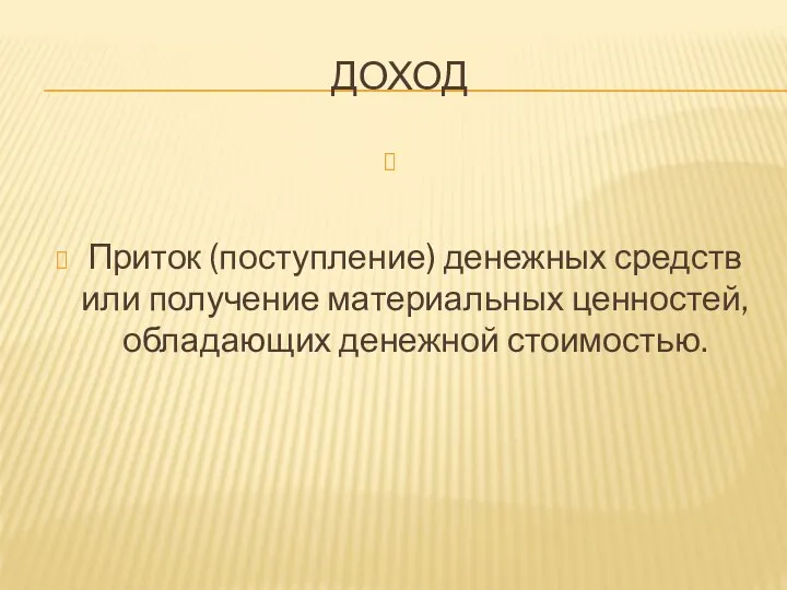 ДОХОД Приток (поступление) денежных средств или получение материальных ценностей, обладающих денежной стоимостью.