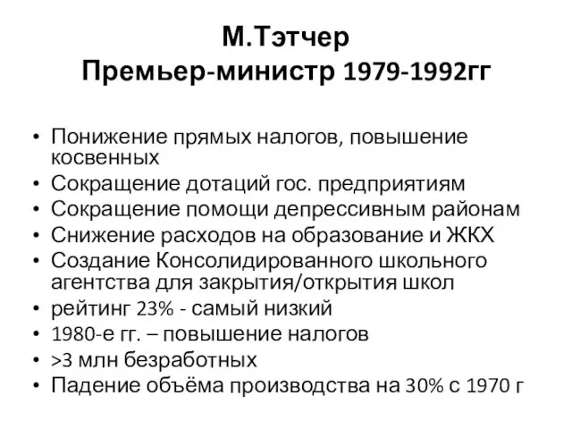 М.Тэтчер Премьер-министр 1979-1992гг Понижение прямых налогов, повышение косвенных Сокращение дотаций гос. предприятиям Сокращение