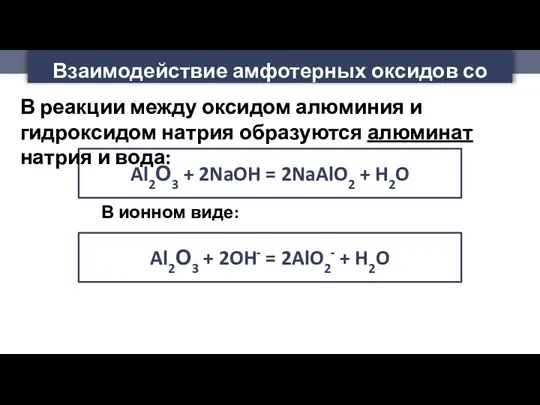 Взаимодействие амфотерных оксидов со щелочами Al2О3 + 2NaOH = 2NaAlO2