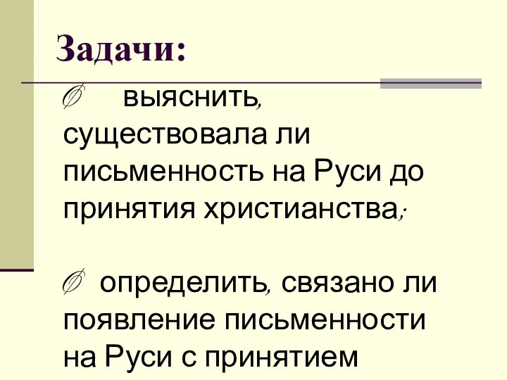 Задачи: Ø выяснить, существовала ли письменность на Руси до принятия