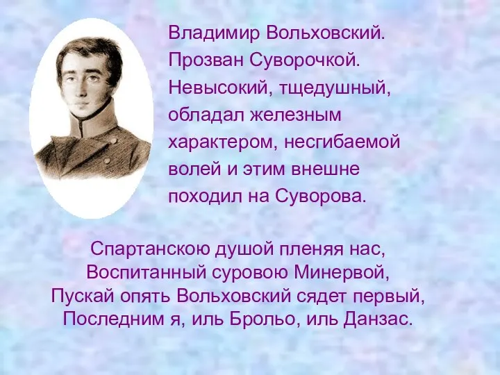 Владимир Вольховский. Прозван Суворочкой. Невысокий, тщедушный, обладал железным характером, несгибаемой