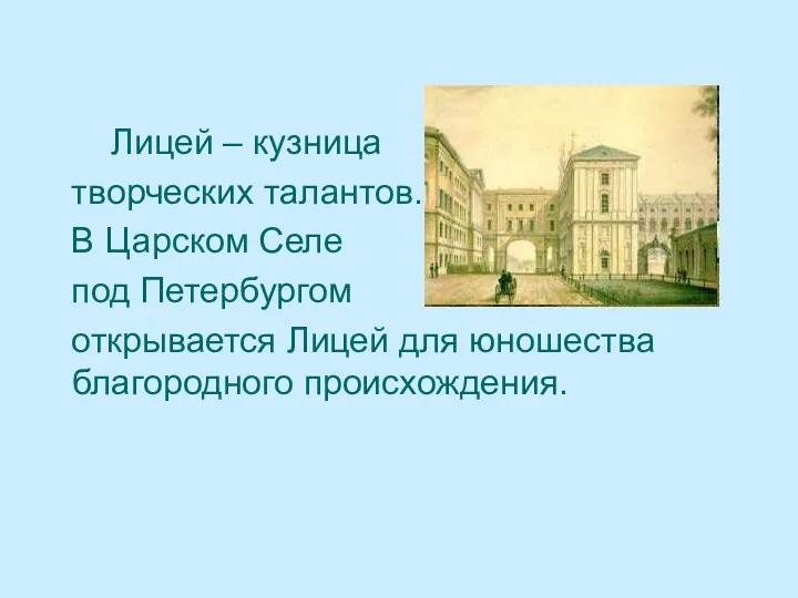 Лицей – кузница творческих талантов. В Царском Селе под Петербургом открывается Лицей для юношества благородного происхождения.