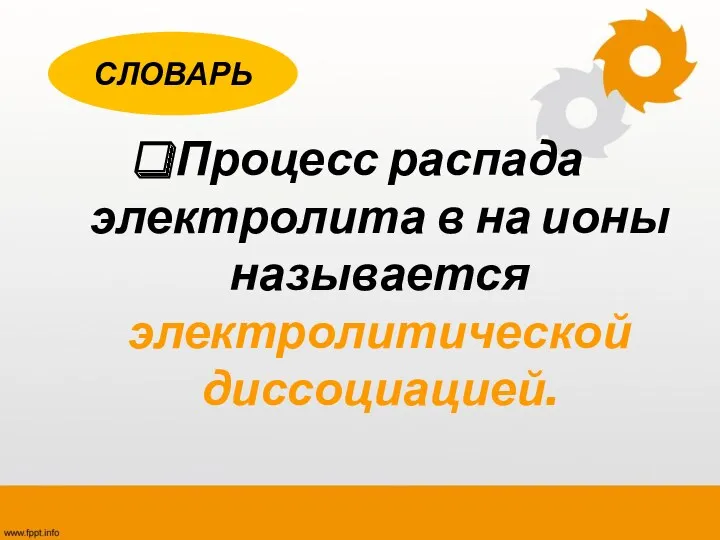 Процесс распада электролита в на ионы называется электролитической диссоциацией. СЛОВАРЬ