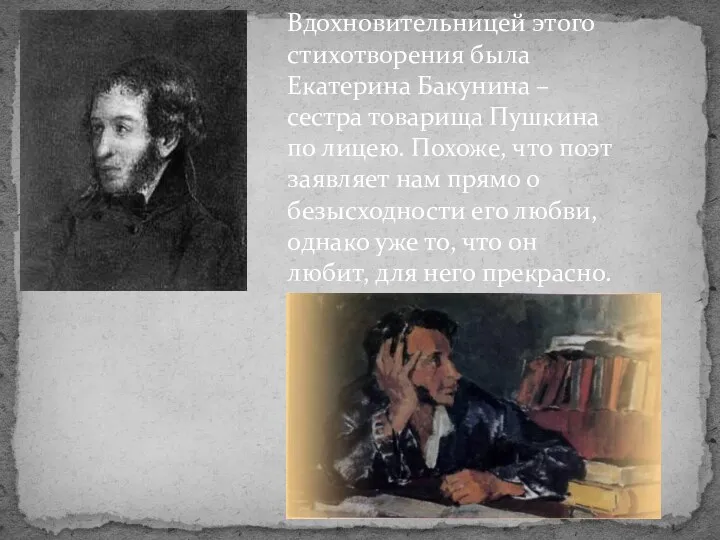 Вдохновительницей этого стихотворения была Екатерина Бакунина – сестра товарища Пушкина